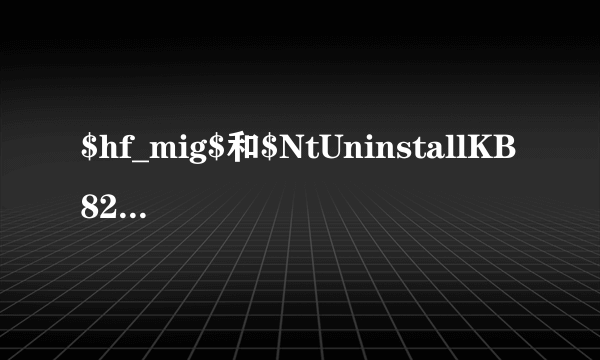 $hf_mig$和$NtUninstallKB821557$是什么文件