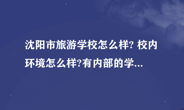 沈阳市旅游学校怎么样? 校内环境怎么样?有内部的学生给介绍一下么?