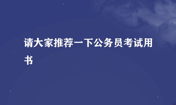 请大家推荐一下公务员考试用书