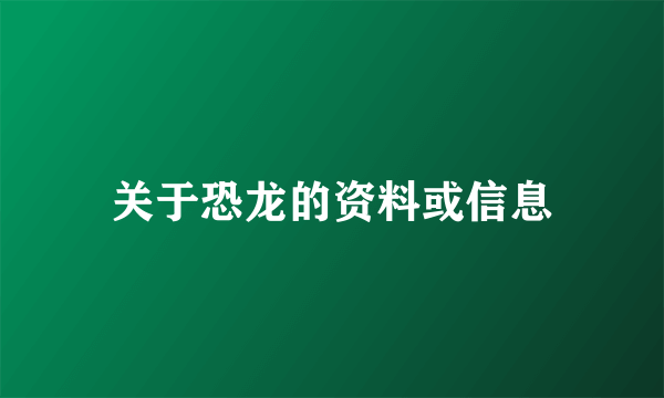 关于恐龙的资料或信息