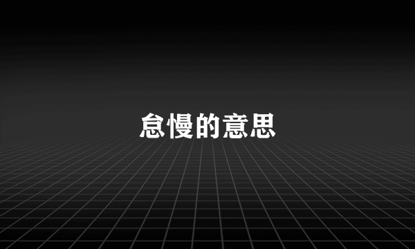 怠慢的意思