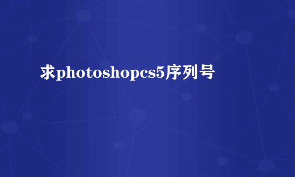 求photoshopcs5序列号