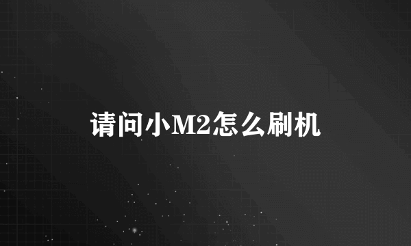 请问小M2怎么刷机