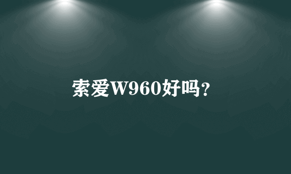 索爱W960好吗？