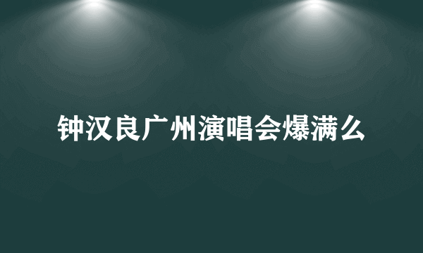 钟汉良广州演唱会爆满么