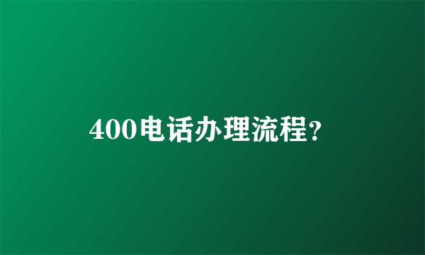 400电话办理流程？