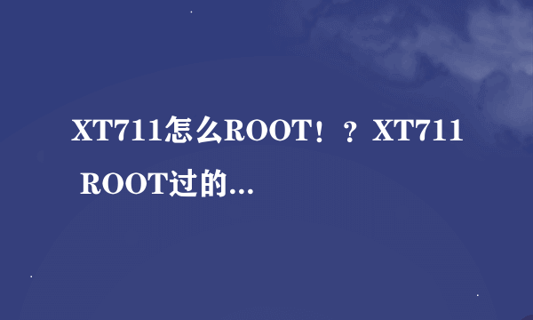 XT711怎么ROOT！？XT711 ROOT过的人请进。