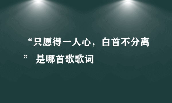 “只愿得一人心，白首不分离” 是哪首歌歌词