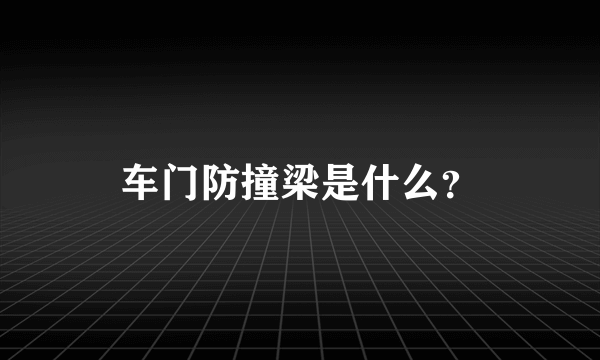 车门防撞梁是什么？