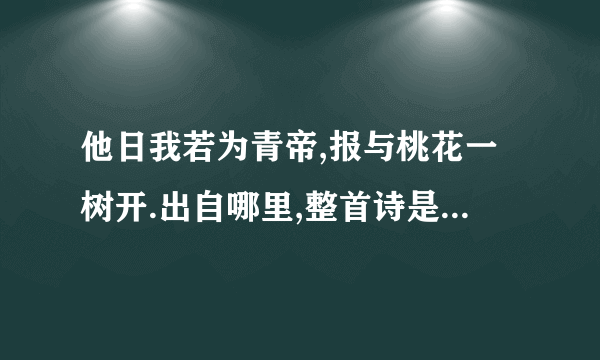 他日我若为青帝,报与桃花一树开.出自哪里,整首诗是怎么样的?