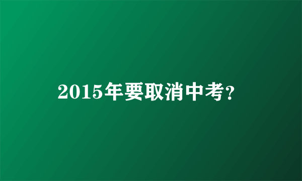 2015年要取消中考？