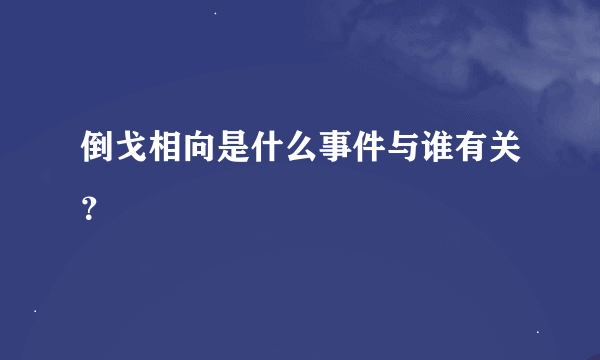 倒戈相向是什么事件与谁有关？