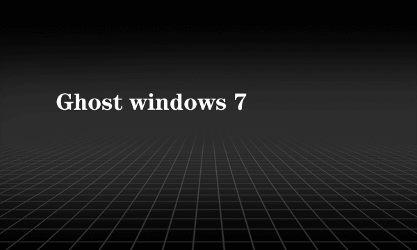 Ghost windows 7