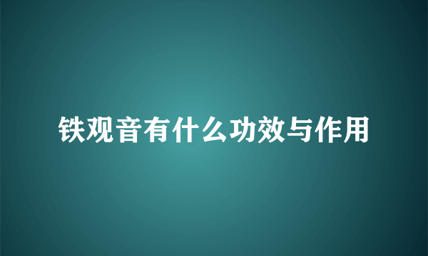 铁观音有什么功效与作用