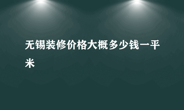 无锡装修价格大概多少钱一平米