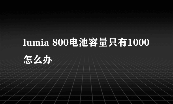 lumia 800电池容量只有1000怎么办