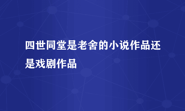 四世同堂是老舍的小说作品还是戏剧作品