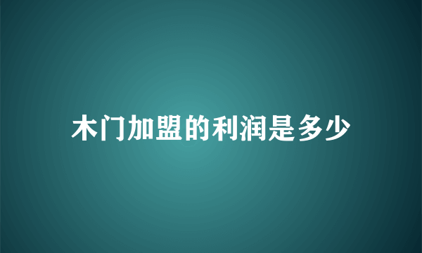 木门加盟的利润是多少