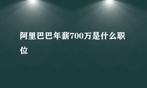 阿里巴巴年薪700万是什么职位