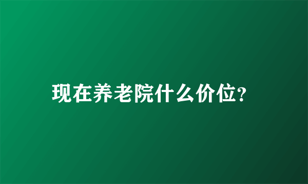 现在养老院什么价位？