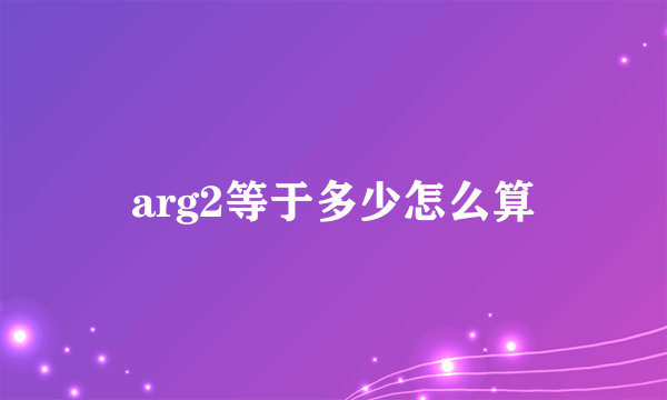 arg2等于多少怎么算