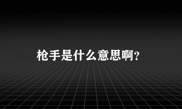 枪手是什么意思啊？