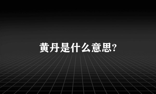 黄丹是什么意思?