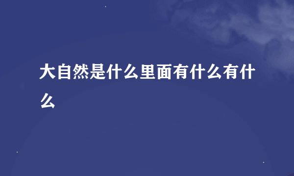 大自然是什么里面有什么有什么