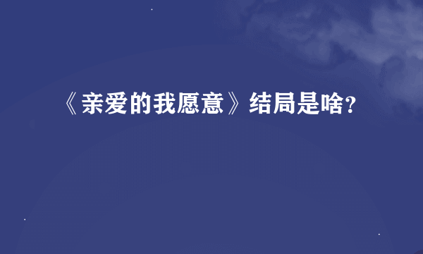 《亲爱的我愿意》结局是啥？