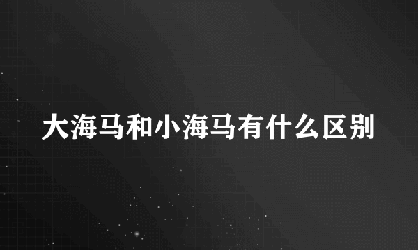 大海马和小海马有什么区别