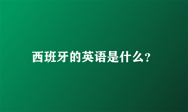 西班牙的英语是什么？