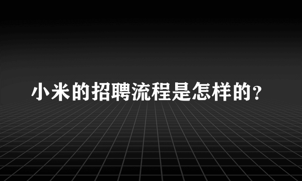 小米的招聘流程是怎样的？