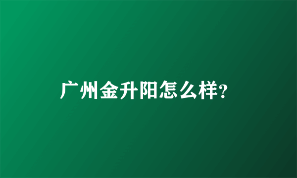 广州金升阳怎么样？