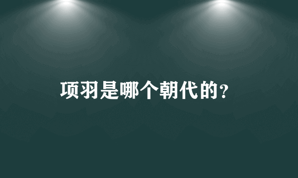 项羽是哪个朝代的？