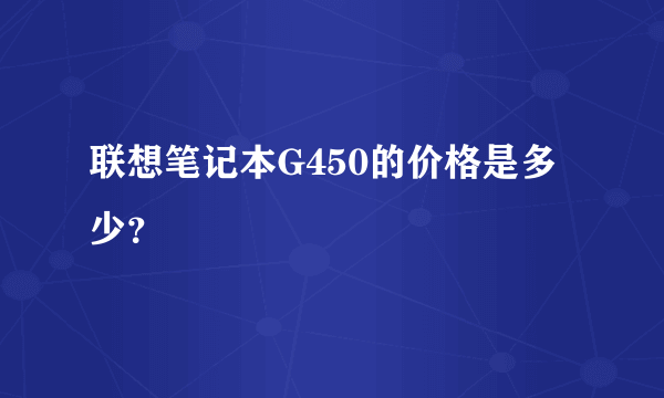 联想笔记本G450的价格是多少？