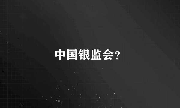 中国银监会？