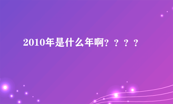 2010年是什么年啊？？？？