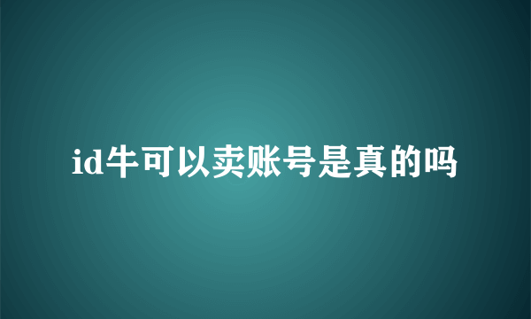 id牛可以卖账号是真的吗