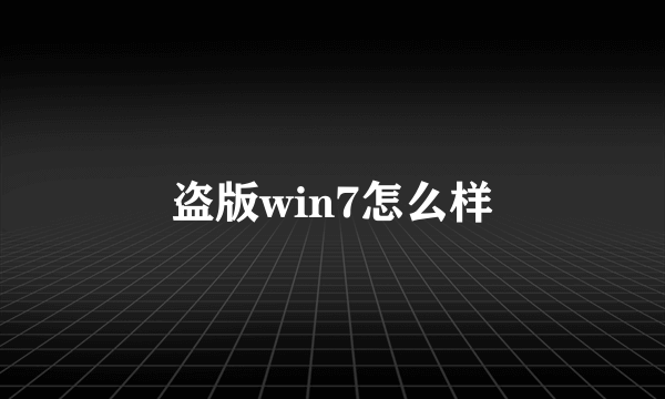 盗版win7怎么样