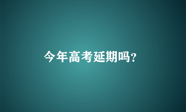 今年高考延期吗？