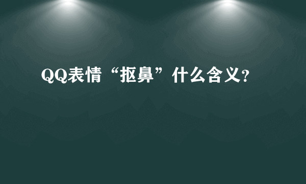 QQ表情“抠鼻”什么含义？