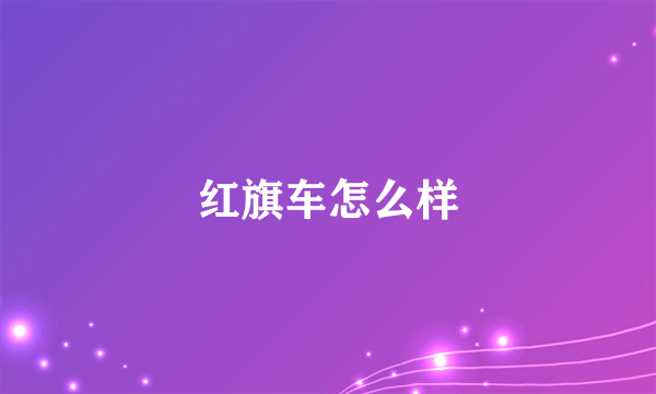 红旗车怎么样