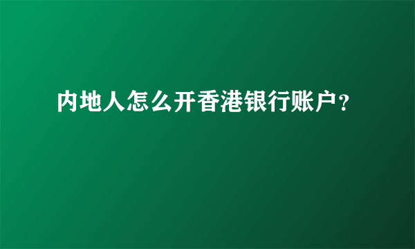 内地人怎么开香港银行账户？