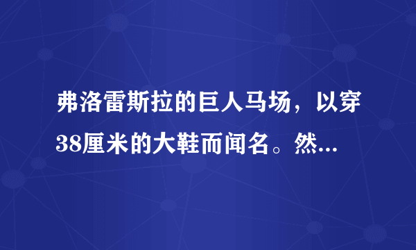 弗洛雷斯拉的巨人马场，以穿38厘米的大鞋而闻名。然而，此杀人案的凶手的脚也不小