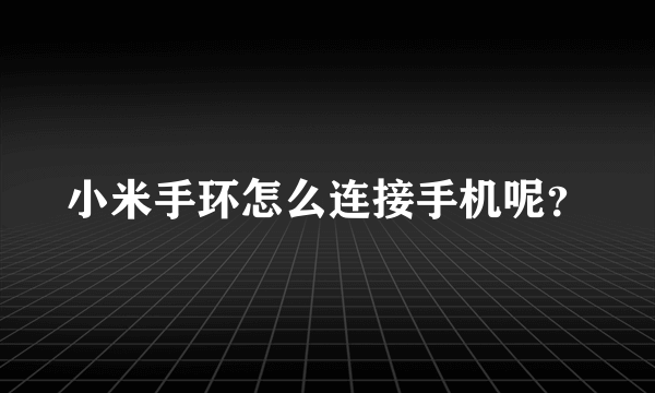 小米手环怎么连接手机呢？