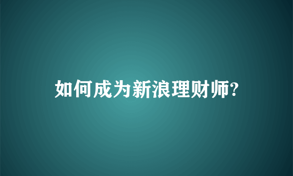 如何成为新浪理财师?