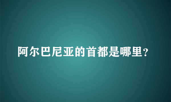 阿尔巴尼亚的首都是哪里？