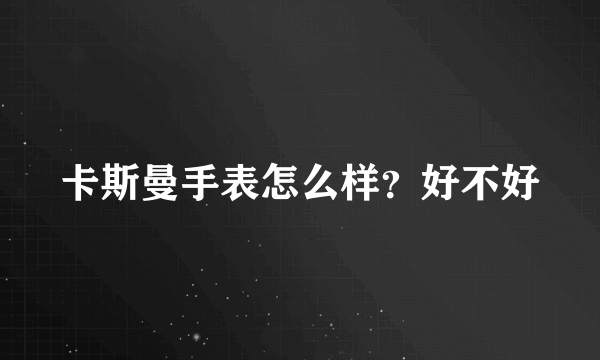 卡斯曼手表怎么样？好不好