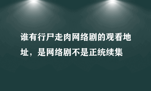 谁有行尸走肉网络剧的观看地址，是网络剧不是正统续集