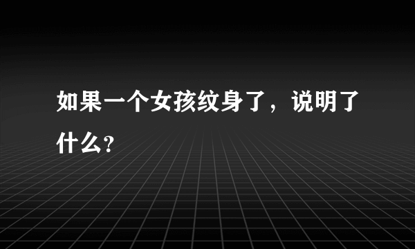 如果一个女孩纹身了，说明了什么？